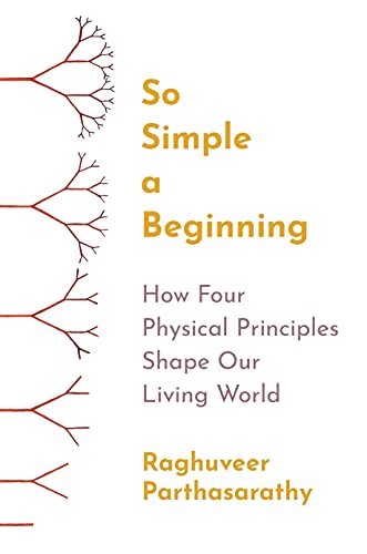 So Simple a Beginning: How Four Physical Principles Shape Our Living World von Princeton University Press